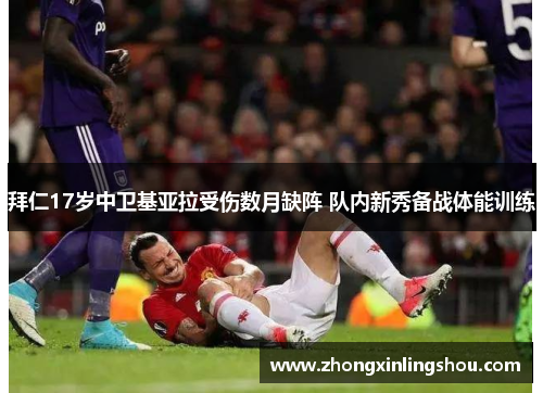 拜仁17岁中卫基亚拉受伤数月缺阵 队内新秀备战体能训练